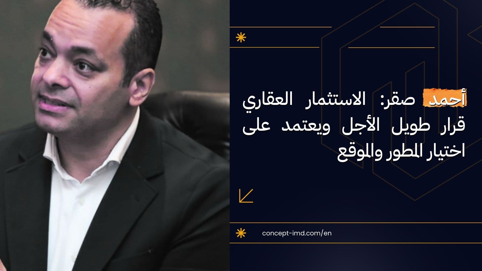 أحمد صقر: الاستثمار العقاري قرار طويل الأجل ويعتمد على اختيار المطور والموقع